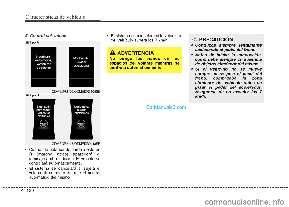 Hyundai Santa Fe 2013  Manual del propietario (in Spanish) Características de vehículo
120
4
5. Control del volante
 Cuando la palanca de cambio esté en
R (marcha atrás) aparecerá el 
mensaje arriba indicado. El volante se
controlará automáticamente.
 