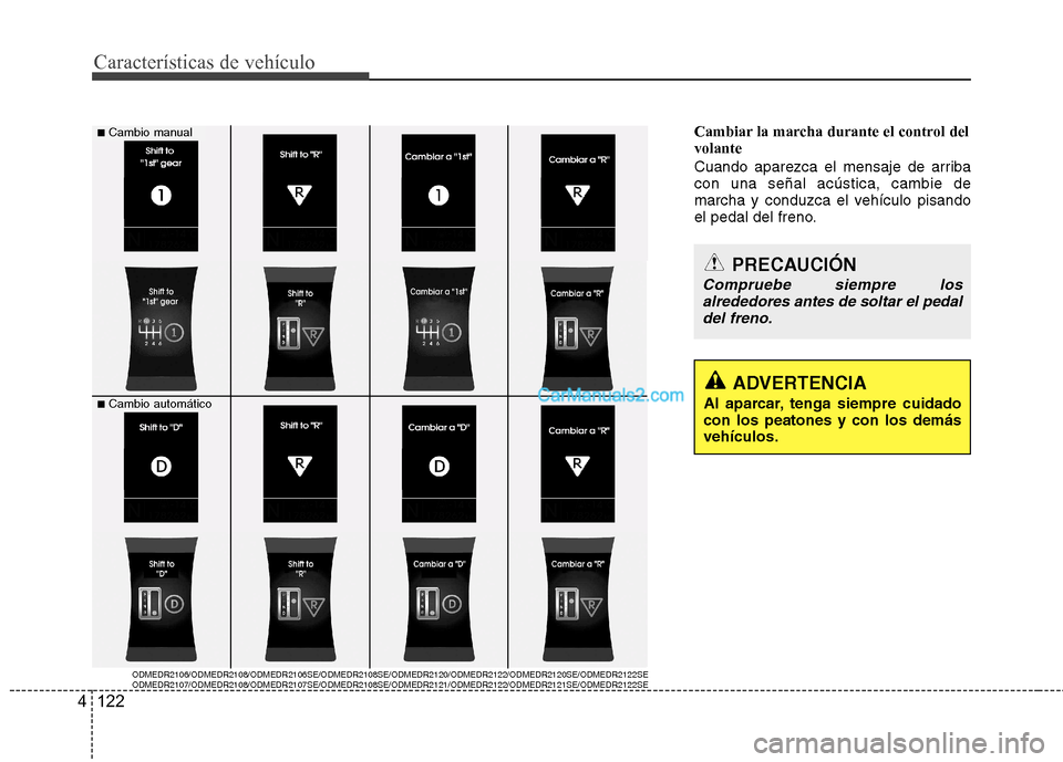 Hyundai Santa Fe 2013  Manual del propietario (in Spanish) Características de vehículo
122
4
Cambiar la marcha durante el control del volante 
Cuando aparezca el mensaje de arriba con una señal acústica, cambie de
marcha y conduzca el vehículo pisando
el