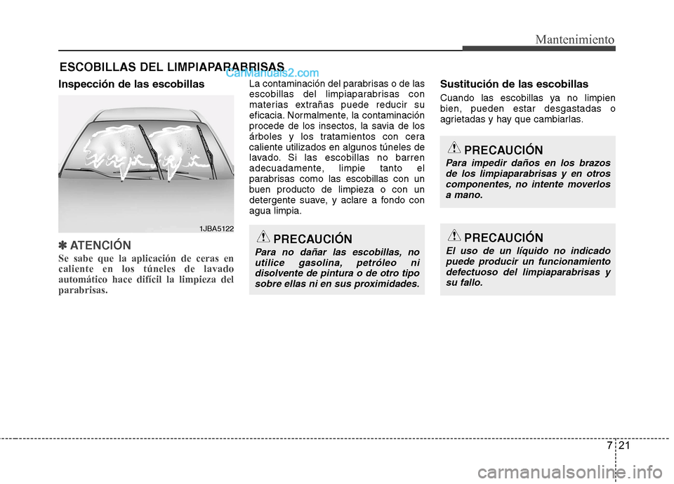 Hyundai Santa Fe 2013 Manual del propietario (in Spanish) 721
Mantenimiento
ESCOBILLAS DEL LIMPIAPARABRISAS
Inspección de las escobillas
✽✽ ATENCIÓN
Se sabe que la aplicación de ceras en caliente en los túneles de lavadoautomático hace difícil la l Hyundai Santa Fe 2013 Manual del propietario (in Spanish) 721
Mantenimiento
ESCOBILLAS DEL LIMPIAPARABRISAS
Inspección de las escobillas
✽✽ ATENCIÓN
Se sabe que la aplicación de ceras en caliente en los túneles de lavadoautomático hace difícil la l