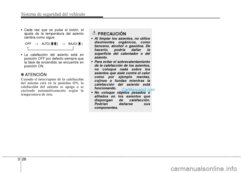 Hyundai Santa Fe 2013  Manual del propietario (in Spanish) Sistema de seguridad del vehículo
26
3
 Cada vez que se pulse el botón, el
ajuste de la temperatura del asiento cambia como sigue:
 La calefacción del asiento está en posición OFF por defecto sie