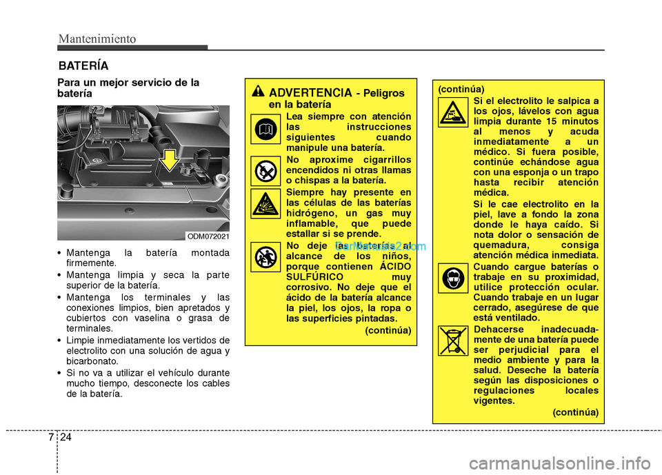Hyundai Santa Fe 2013 Manual del propietario (in Spanish) Mantenimiento
24
7
Para un mejor servicio de la batería
Mantenga la batería montada
firmemente.
Mantenga limpia y seca la parte superior de la batería.
Mantenga los terminales y las conexiones Hyundai Santa Fe 2013 Manual del propietario (in Spanish) Mantenimiento
24
7
Para un mejor servicio de la batería
Mantenga la batería montada
firmemente.
Mantenga limpia y seca la parte superior de la batería.
Mantenga los terminales y las conexiones