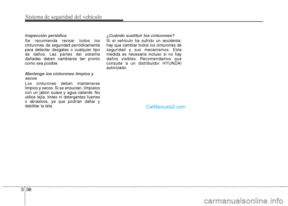 Hyundai Santa Fe 2013  Manual del propietario (in Spanish) Sistema de seguridad del vehículo
38
3
Inspección periódica
Se recomienda revisar todos los 
cinturones de seguridad periódicamente
para detectar desgates o cualquier tipo
de daños. Las partes de