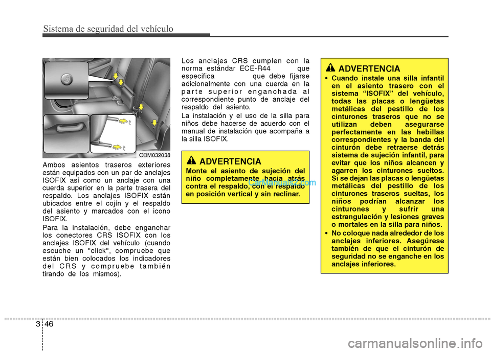 Hyundai Santa Fe 2013 Manual del propietario (in Spanish) Sistema de seguridad del vehículo
46
3
Ambos asientos traseros exteriores están equipados con un par de anclajesISOFIX así como un anclaje con una
cuerda superior en la parte trasera del
respaldo. Hyundai Santa Fe 2013 Manual del propietario (in Spanish) Sistema de seguridad del vehículo
46
3
Ambos asientos traseros exteriores están equipados con un par de anclajesISOFIX así como un anclaje con una
cuerda superior en la parte trasera del
respaldo.