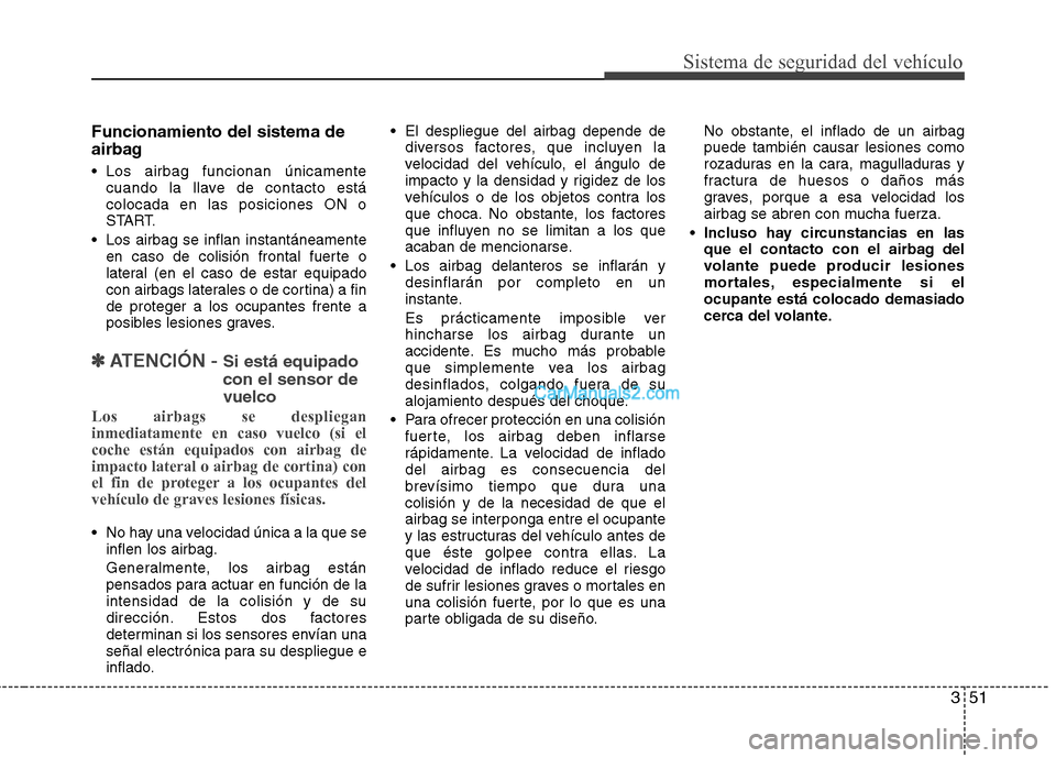 Hyundai Santa Fe 2013 Manual del propietario (in Spanish) 351
Sistema de seguridad del vehículo
Funcionamiento del sistema de
airbag
Los airbag funcionan únicamentecuando la llave de contacto está colocada en las posiciones ON o
START.
Los airbag se i Hyundai Santa Fe 2013 Manual del propietario (in Spanish) 351
Sistema de seguridad del vehículo
Funcionamiento del sistema de
airbag
Los airbag funcionan únicamentecuando la llave de contacto está colocada en las posiciones ON o
START.
Los airbag se i