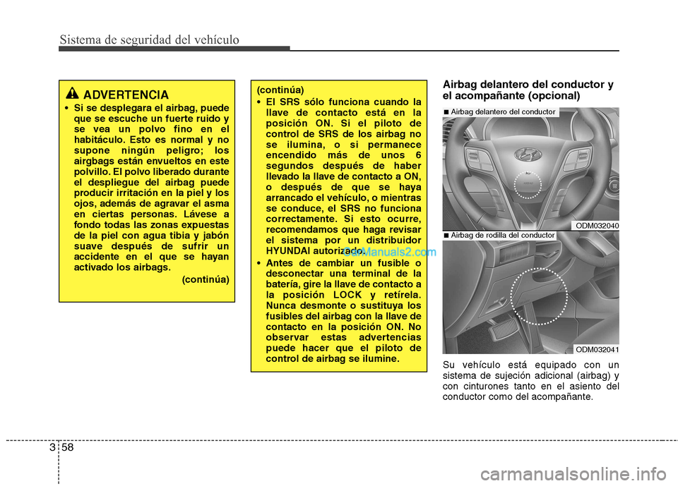 Hyundai Santa Fe 2013 Manual del propietario (in Spanish) Sistema de seguridad del vehículo
58
3
Airbag delantero del conductor y el acompañante (opcional)
Su vehículo está equipado con un sistema de sujeción adicional (airbag) ycon cinturones tanto en Hyundai Santa Fe 2013 Manual del propietario (in Spanish) Sistema de seguridad del vehículo
58
3
Airbag delantero del conductor y el acompañante (opcional)
Su vehículo está equipado con un sistema de sujeción adicional (airbag) ycon cinturones tanto en