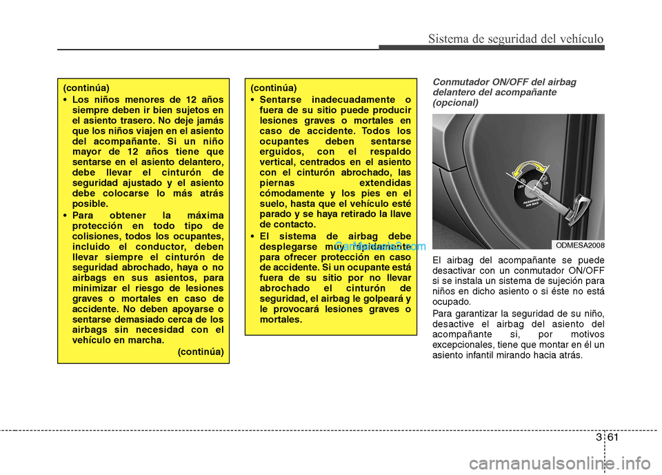 Hyundai Santa Fe 2013 Manual del propietario (in Spanish) 361
Sistema de seguridad del vehículo
Conmutador ON/OFF del airbagdelantero del acompañante (opcional)
El airbag del acompañante se puede
desactivar con un conmutador ON/OFF
si se instala un siste Hyundai Santa Fe 2013 Manual del propietario (in Spanish) 361
Sistema de seguridad del vehículo
Conmutador ON/OFF del airbagdelantero del acompañante (opcional)
El airbag del acompañante se puede
desactivar con un conmutador ON/OFF
si se instala un siste