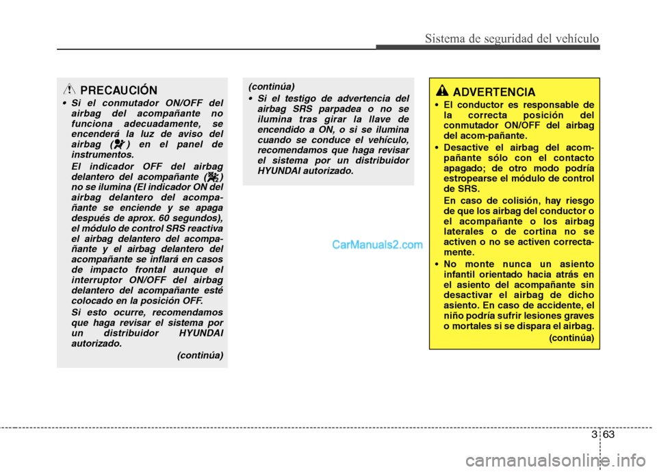 Hyundai Santa Fe 2013 Manual del propietario (in Spanish) 363
Sistema de seguridad del vehículo
(continúa) Si el testigo de advertencia del airbag SRS parpadea o no seilumina tras girar la llave deencendido a ON, o si se ilumina
cuando se conduce el vehíc Hyundai Santa Fe 2013 Manual del propietario (in Spanish) 363
Sistema de seguridad del vehículo
(continúa) Si el testigo de advertencia del airbag SRS parpadea o no seilumina tras girar la llave deencendido a ON, o si se ilumina
cuando se conduce el vehíc