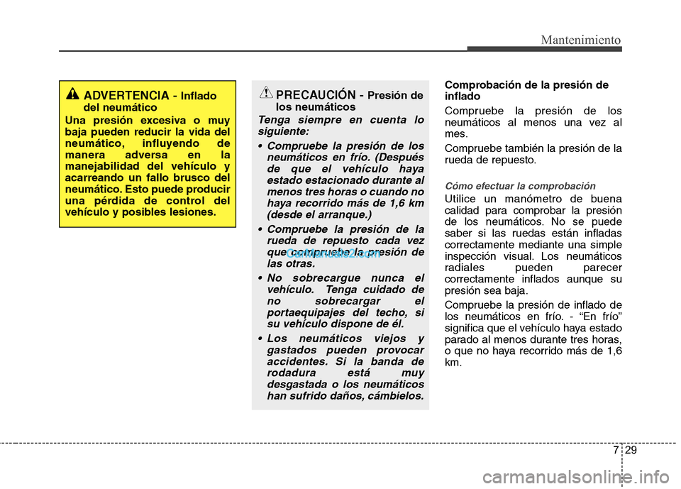 Hyundai Santa Fe 2013 Manual del propietario (in Spanish) 729
Mantenimiento
Comprobación de la presión de inflado
Compruebe la presión de los
neumáticos al menos una vez al
mes.
Compruebe también la presión de la
rueda de repuesto.
Cómo efectuar l Hyundai Santa Fe 2013 Manual del propietario (in Spanish) 729
Mantenimiento
Comprobación de la presión de inflado
Compruebe la presión de los
neumáticos al menos una vez al
mes.
Compruebe también la presión de la
rueda de repuesto.
Cómo efectuar l