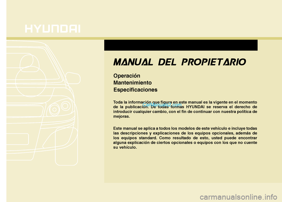 Hyundai Santa Fe 2013  Manual del propietario (in Spanish) F1
Toda la información que figura en este manual es la vigente en el momento 
de la publicación. De todas formas HYUNDAI se reserva el derecho de
introducir cualquier cambio, con el fin de continuar