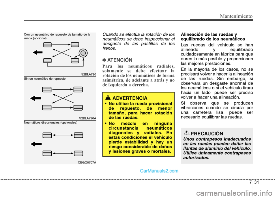 Hyundai Santa Fe 2013 Manual del propietario (in Spanish) 731
Mantenimiento
Cuando se efectúa la rotación de losneumáticos se debe inspeccionar eldesgaste de las pastillas de los frenos.
✽✽
ATENCIÓN
Para los neumáticos radiales,
solamente se deb Hyundai Santa Fe 2013 Manual del propietario (in Spanish) 731
Mantenimiento
Cuando se efectúa la rotación de losneumáticos se debe inspeccionar eldesgaste de las pastillas de los frenos.
✽✽
ATENCIÓN
Para los neumáticos radiales,
solamente se deb