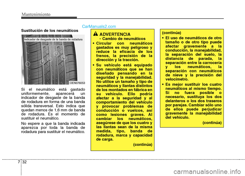 Hyundai Santa Fe 2013 Manual del propietario (in Spanish) Mantenimiento
32
7
Sustitución de los neumáticos Si el neumático está gastado
uniformemente, aparecerá unindicador de desgaste de la banda
de rodadura en forma de una banda
sólida transversal. Hyundai Santa Fe 2013 Manual del propietario (in Spanish) Mantenimiento
32
7
Sustitución de los neumáticos Si el neumático está gastado
uniformemente, aparecerá unindicador de desgaste de la banda
de rodadura en forma de una banda
sólida transversal.