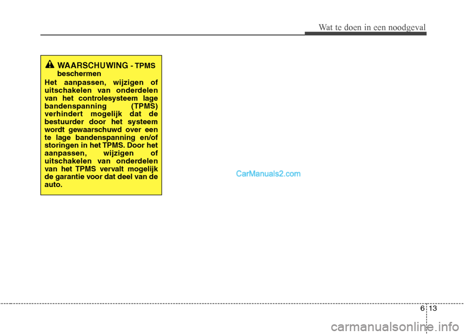 Hyundai Santa Fe 2013  Manual del propietario (in Spanish) 613
Wat te doen in een noodgeval
WAARSCHUWING - TPMS
beschermen
Het aanpassen, wijzigen of 
uitschakelen van onderdelen
van het controlesysteem lagebandenspanning (TPMS)
verhindert mogelijk dat de
bes