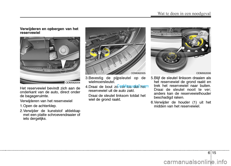 Hyundai Santa Fe 2013  Manual del propietario (in Spanish) 615
Wat te doen in een noodgeval
Verwijderen en opbergen van het 
reservewiel 
Het reservewiel bevindt zich aan de 
onderkant van de auto, direct onder
de bagageruimte. 
Verwijderen van het reservewie