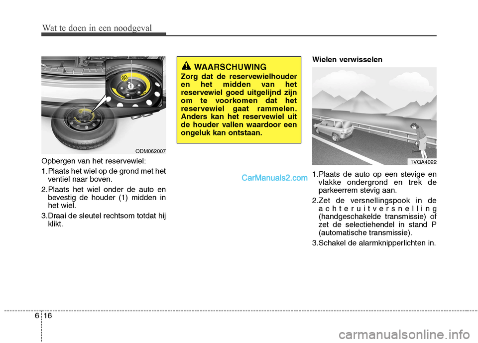 Hyundai Santa Fe 2013  Manual del propietario (in Spanish) Wat te doen in een noodgeval
16
6
Opbergen van het reservewiel: 
1.Plaats het wiel op de grond met het
ventiel naar boven.
2.Plaats het wiel onder de auto en bevestig de houder (1) midden in het wiel.