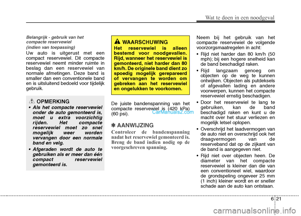 Hyundai Santa Fe 2013 Manual del propietario (in Spanish) 621
Wat te doen in een noodgeval
Belangrijk - gebruik van hetcompacte reservewiel
(indien van toepassing)
Uw auto is uitgerust met een
compact reservewiel. Dit compacte
reservewiel neemt minder ruim Hyundai Santa Fe 2013 Manual del propietario (in Spanish) 621
Wat te doen in een noodgeval
Belangrijk - gebruik van hetcompacte reservewiel
(indien van toepassing)
Uw auto is uitgerust met een
compact reservewiel. Dit compacte
reservewiel neemt minder ruim