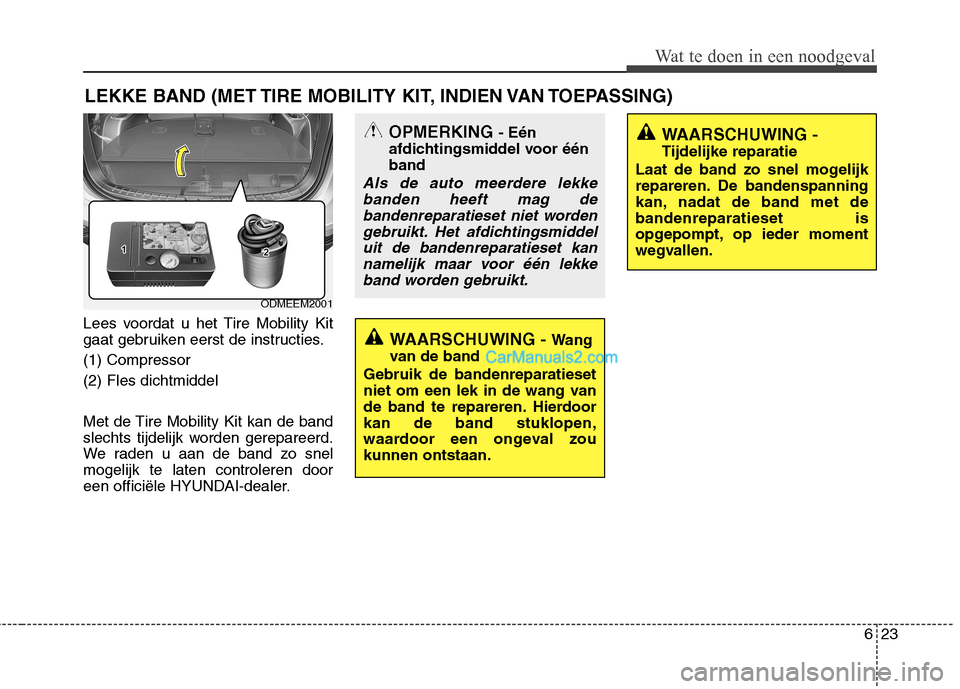 Hyundai Santa Fe 2013  Manual del propietario (in Spanish) 623
Wat te doen in een noodgeval
LEKKE BAND (MET TIRE MOBILITY KIT, INDIEN VAN TOEPASSING)
Lees voordat u het Tire Mobility Kit 
gaat gebruiken eerst de instructies. (1) Compressor(2) Fles dichtmiddel