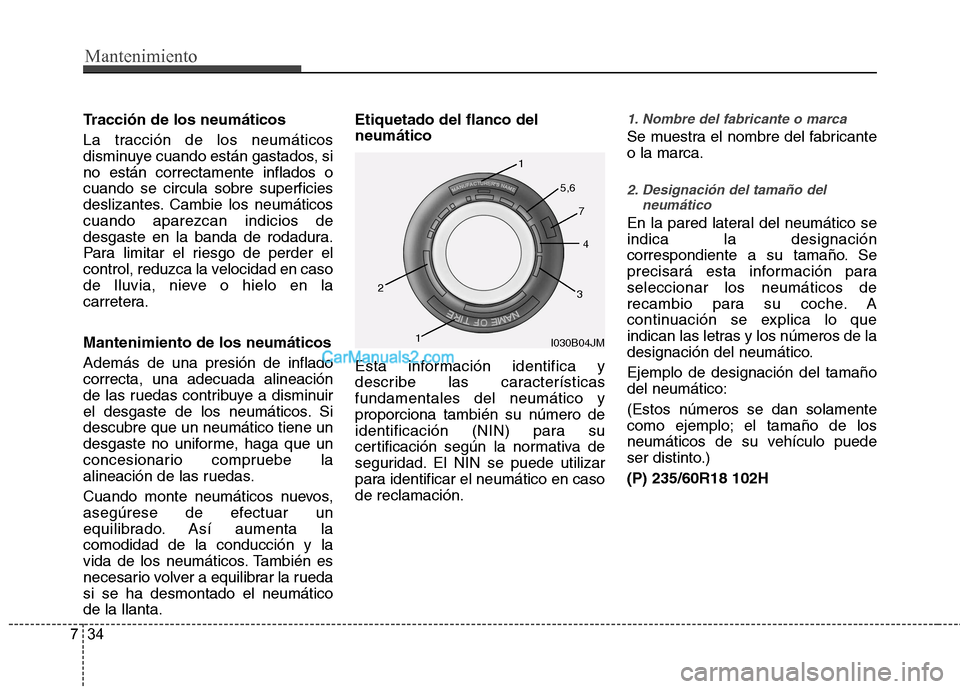 Hyundai Santa Fe 2013 Manual del propietario (in Spanish) Mantenimiento
34
7
Tracción de los neumáticos
La tracción de los neumáticos
disminuye cuando están gastados, sino están correctamente inflados ocuando se circula sobre superficies
deslizantes. Hyundai Santa Fe 2013 Manual del propietario (in Spanish) Mantenimiento
34
7
Tracción de los neumáticos
La tracción de los neumáticos
disminuye cuando están gastados, sino están correctamente inflados ocuando se circula sobre superficies
deslizantes.