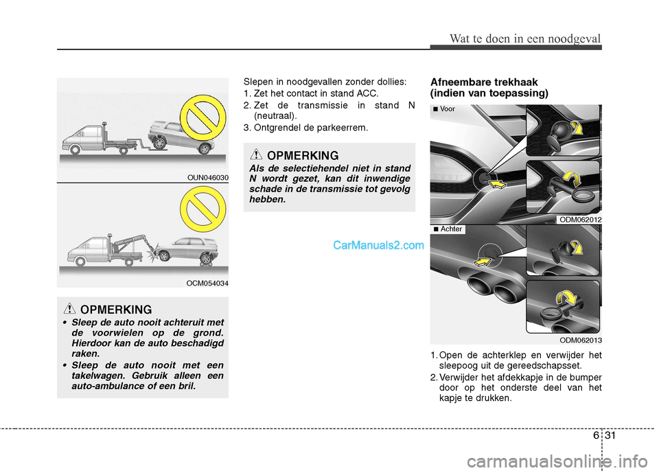 Hyundai Santa Fe 2013  Manual del propietario (in Spanish) 631
Wat te doen in een noodgeval
Slepen in noodgevallen zonder dollies: 
1. Zet het contact in stand ACC.
2. Zet de transmissie in stand N(neutraal).
3. Ontgrendel de parkeerrem. Afneembare trekhaak 
