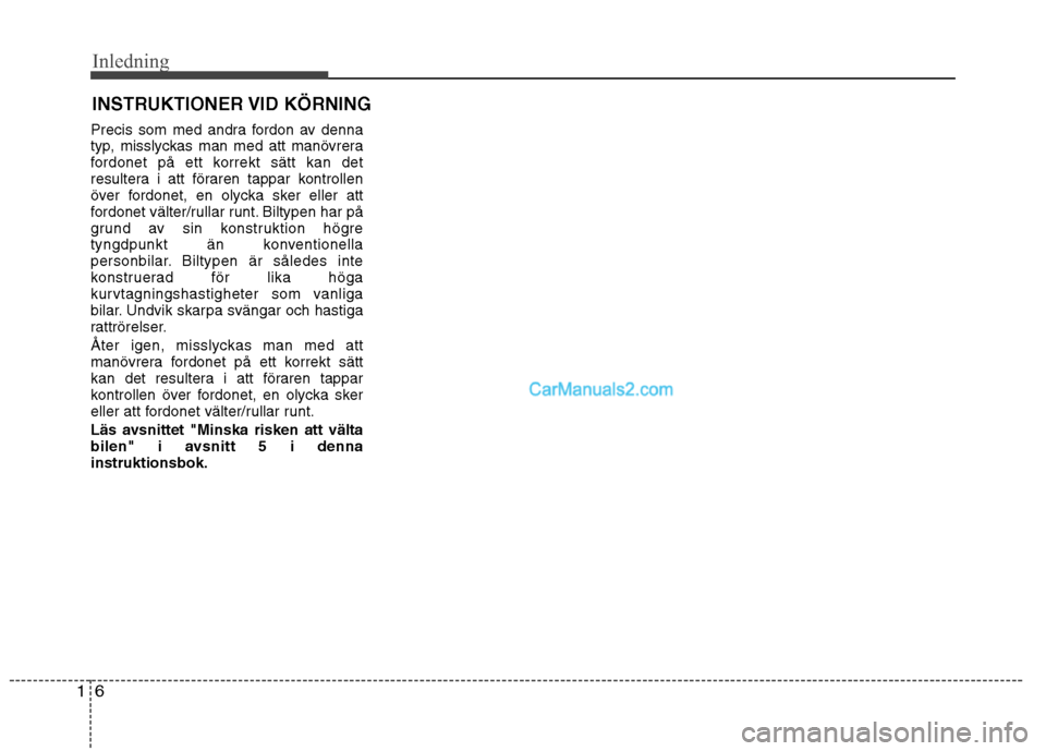 Hyundai Santa Fe 2013  Manual del propietario (in Spanish) Inledning
6
1
Precis som med andra fordon av denna 
typ, misslyckas man med att manövrera
fordonet på ett korrekt sätt kan det
resultera i att föraren tappar kontrollen
över fordonet, en olycka s