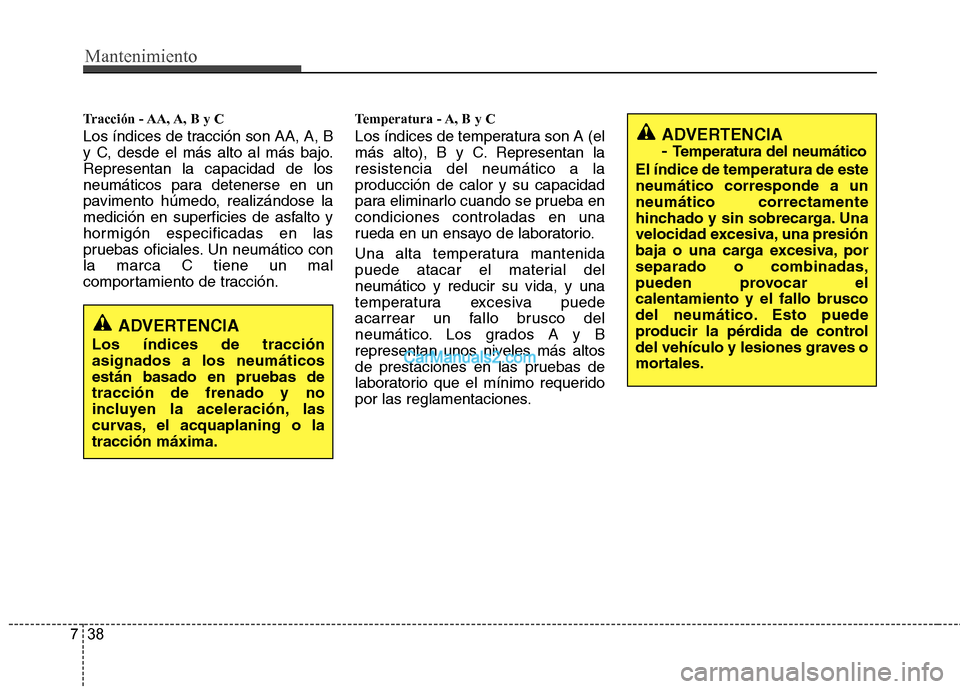 Hyundai Santa Fe 2013 Manual del propietario (in Spanish) Mantenimiento
38
7
Tracción - AA, A, B y C
Los índices de tracción son AA, A, B
y C, desde el más alto al más bajo.Representan la capacidad de los
neumáticos para detenerse en un
pavimento h Hyundai Santa Fe 2013 Manual del propietario (in Spanish) Mantenimiento
38
7
Tracción - AA, A, B y C
Los índices de tracción son AA, A, B
y C, desde el más alto al más bajo.Representan la capacidad de los
neumáticos para detenerse en un
pavimento h