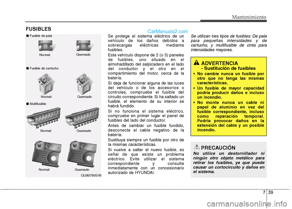 Hyundai Santa Fe 2013 Manual del propietario (in Spanish) 739
Mantenimiento
FUSIBLESSe protege el sistema eléctrico de un
vehículo de los daños debidos a
sobrecargas eléctricas mediante
fusibles.
Este vehículo dispone de 2 (o 3) paneles
de fusibles, Hyundai Santa Fe 2013 Manual del propietario (in Spanish) 739
Mantenimiento
FUSIBLESSe protege el sistema eléctrico de un
vehículo de los daños debidos a
sobrecargas eléctricas mediante
fusibles.
Este vehículo dispone de 2 (o 3) paneles
de fusibles,