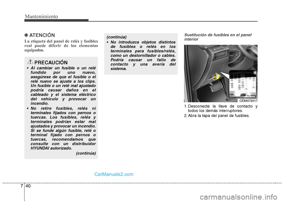 Hyundai Santa Fe 2013 Manual del propietario (in Spanish) Mantenimiento
40
7
✽✽
ATENCIÓN
La etiqueta del panel de relés y fusibles
real puede diferir de los elementosequipados.Sustitución de fusibles en el panel interior
1. Desconecte la llave de Hyundai Santa Fe 2013 Manual del propietario (in Spanish) Mantenimiento
40
7
✽✽
ATENCIÓN
La etiqueta del panel de relés y fusibles
real puede diferir de los elementosequipados.Sustitución de fusibles en el panel interior
1. Desconecte la llave de