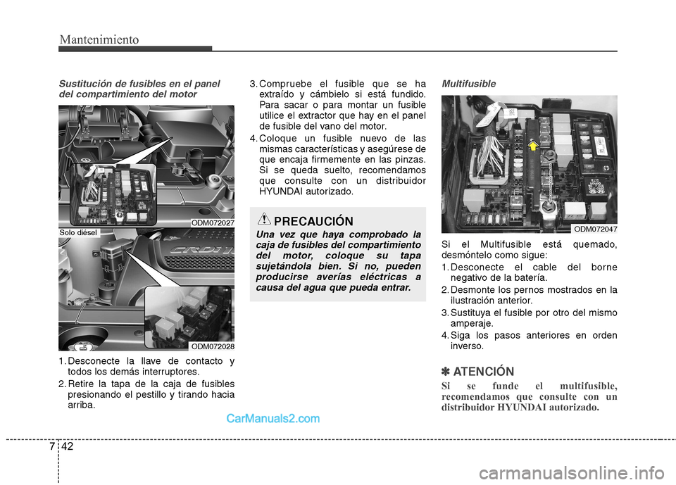 Hyundai Santa Fe 2013 Manual del propietario (in Spanish) Mantenimiento
42
7
Sustitución de fusibles en el panel
del compartimiento del motor
1. Desconecte la llave de contacto y todos los demás interruptores.
2. Retire la tapa de la caja de fusibles presi Hyundai Santa Fe 2013 Manual del propietario (in Spanish) Mantenimiento
42
7
Sustitución de fusibles en el panel
del compartimiento del motor
1. Desconecte la llave de contacto y todos los demás interruptores.
2. Retire la tapa de la caja de fusibles presi