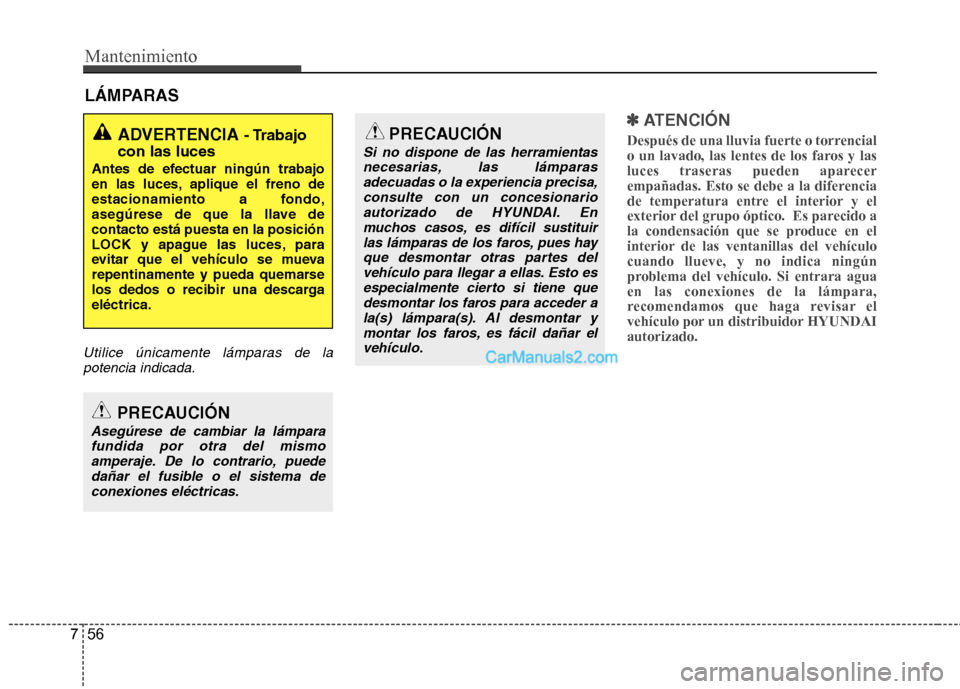 Hyundai Santa Fe 2013 Manual del propietario (in Spanish) Mantenimiento
56
7
LÁMPARAS
Utilice únicamente lámparas de la
potencia indicada.
✽✽
ATENCIÓN
Después de una lluvia fuerte o torrencial
o un lavado, las lentes de los faros y las
luces tra Hyundai Santa Fe 2013 Manual del propietario (in Spanish) Mantenimiento
56
7
LÁMPARAS
Utilice únicamente lámparas de la
potencia indicada.
✽✽
ATENCIÓN
Después de una lluvia fuerte o torrencial
o un lavado, las lentes de los faros y las
luces tra