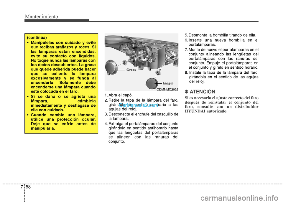 Hyundai Santa Fe 2013 Manual del propietario (in Spanish) Mantenimiento
58
7
1. Abra el capó.
2. Retire la tapa de la lámpara del faro,
girándola en sentido contrario a las agujas del reloj.
3. Desconecte el enchufe del casquillo de la lámpara.
4. Extra Hyundai Santa Fe 2013 Manual del propietario (in Spanish) Mantenimiento
58
7
1. Abra el capó.
2. Retire la tapa de la lámpara del faro,
girándola en sentido contrario a las agujas del reloj.
3. Desconecte el enchufe del casquillo de la lámpara.
4. Extra