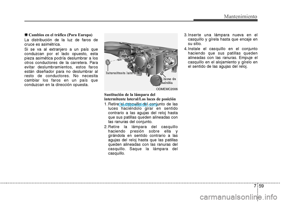 Hyundai Santa Fe 2013 Manual del propietario (in Spanish) 759
Mantenimiento
❈❈Cambios en el tráfico (Para Europa)
La distribución de la luz de faros de
cruce es asimétrica.
Si se va al extranjero a un país que
conduzcan por el lado opuesto, esta
p Hyundai Santa Fe 2013 Manual del propietario (in Spanish) 759
Mantenimiento
❈❈Cambios en el tráfico (Para Europa)
La distribución de la luz de faros de
cruce es asimétrica.
Si se va al extranjero a un país que
conduzcan por el lado opuesto, esta
p