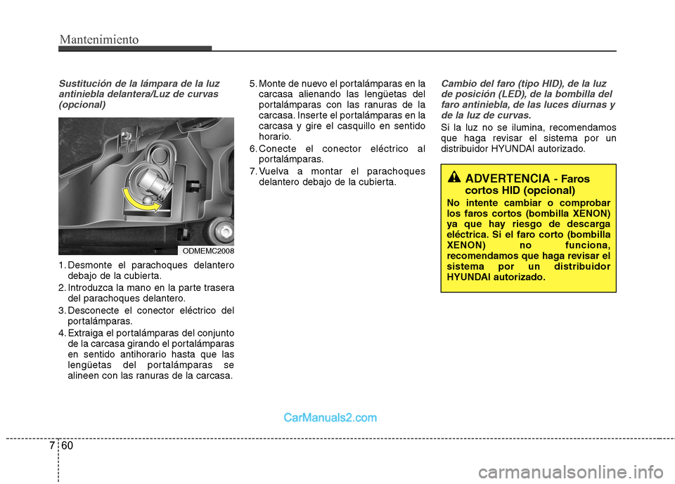 Hyundai Santa Fe 2013 Manual del propietario (in Spanish) Mantenimiento
60
7
Sustitución de la lámpara de la luz
antiniebla delantera/Luz de curvas(opcional)
1. Desmonte el parachoques delantero debajo de la cubierta.
2. Introduzca la mano en la parte tras Hyundai Santa Fe 2013 Manual del propietario (in Spanish) Mantenimiento
60
7
Sustitución de la lámpara de la luz
antiniebla delantera/Luz de curvas(opcional)
1. Desmonte el parachoques delantero debajo de la cubierta.
2. Introduzca la mano en la parte tras
