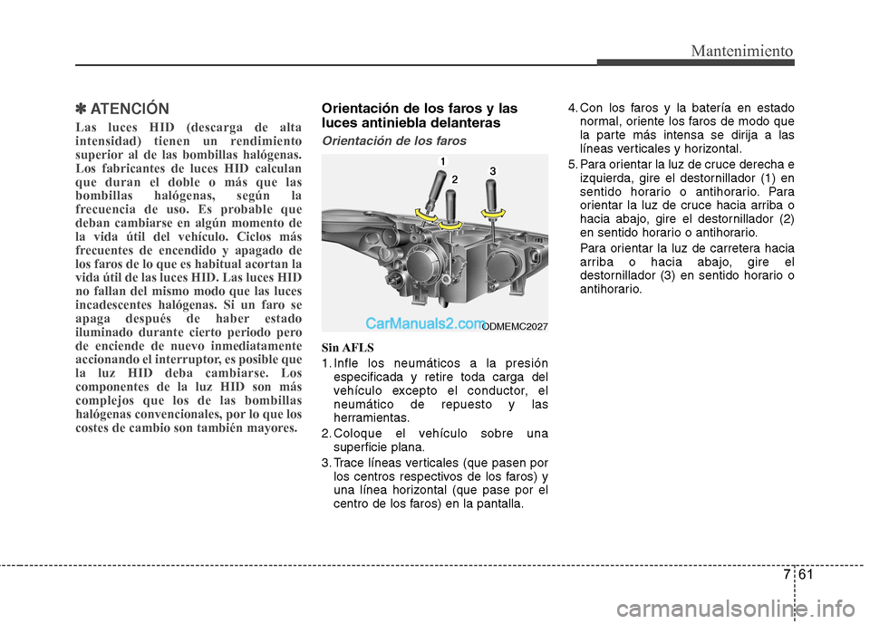 Hyundai Santa Fe 2013 Manual del propietario (in Spanish) 761
Mantenimiento
✽✽
ATENCIÓN
Las luces HID (descarga de alta
intensidad) tienen un rendimiento
superior al de las bombillas halógenas.Los fabricantes de luces HID calculanque duran el doble Hyundai Santa Fe 2013 Manual del propietario (in Spanish) 761
Mantenimiento
✽✽
ATENCIÓN
Las luces HID (descarga de alta
intensidad) tienen un rendimiento
superior al de las bombillas halógenas.Los fabricantes de luces HID calculanque duran el doble