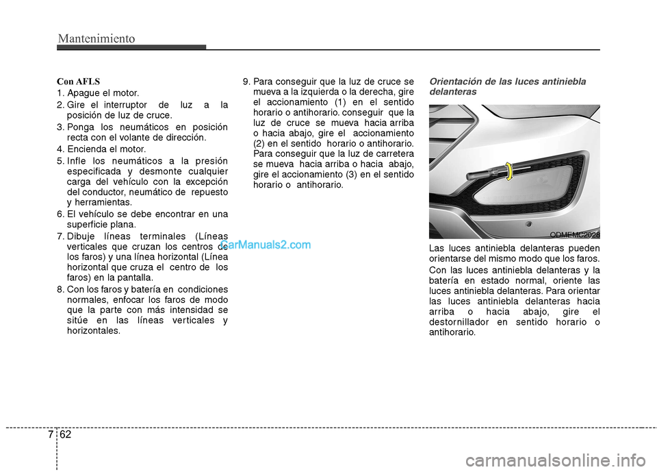 Hyundai Santa Fe 2013 Manual del propietario (in Spanish) Mantenimiento
62
7
Con AFLS
1. Apague el motor.
2. Gire el interruptor de luz a la
posición de luz de cruce.
3. Ponga los neumáticos en posición recta con el volante de dirección.
4. Encienda Hyundai Santa Fe 2013 Manual del propietario (in Spanish) Mantenimiento
62
7
Con AFLS
1. Apague el motor.
2. Gire el interruptor de luz a la
posición de luz de cruce.
3. Ponga los neumáticos en posición recta con el volante de dirección.
4. Encienda
