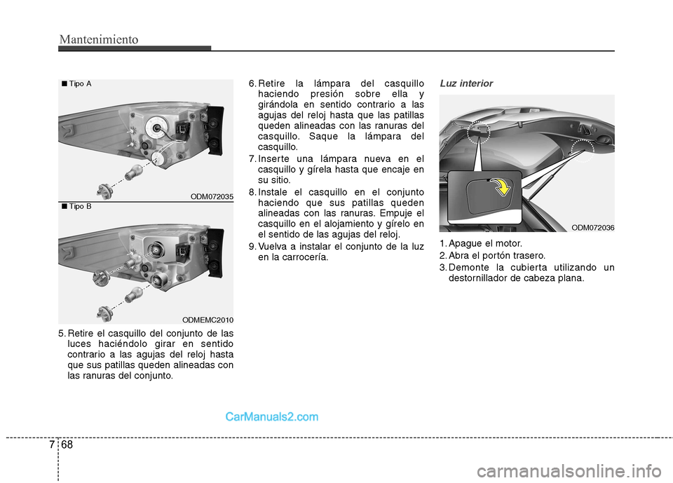 Hyundai Santa Fe 2013  Manual del propietario (in Spanish) Mantenimiento
68
7
5. Retire el casquillo del conjunto de las
luces haciéndolo girar en sentido 
contrario a las agujas del reloj hastaque sus patillas queden alineadas con
las ranuras del conjunto. 