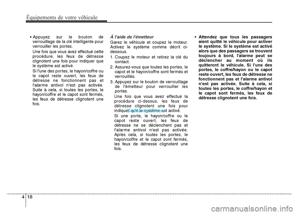 Hyundai Santa Fe 2013 Manuel du propriétaire (in French) Équipements de votre véhicule
18 4
• Appuyez sur le bouton de
verrouillage de la clé intelligente pour
verrouiller les portes.
Une fois que vous avez effectué cette
procédure, les feux de détr Hyundai Santa Fe 2013 Manuel du propriétaire (in French) Équipements de votre véhicule
18 4
• Appuyez sur le bouton de
verrouillage de la clé intelligente pour
verrouiller les portes.
Une fois que vous avez effectué cette
procédure, les feux de détr