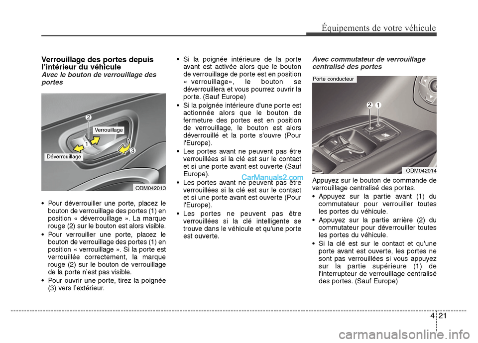 Hyundai Santa Fe 2013 Manuel du propriétaire (in French) 421
Équipements de votre véhicule
Verrouillage des portes depuis
l’intérieur du véhicule
Avec le bouton de verrouillage des
portes
• Pour déverrouiller une porte, placez le
bouton de verrouil Hyundai Santa Fe 2013 Manuel du propriétaire (in French) 421
Équipements de votre véhicule
Verrouillage des portes depuis
l’intérieur du véhicule
Avec le bouton de verrouillage des
portes
• Pour déverrouiller une porte, placez le
bouton de verrouil