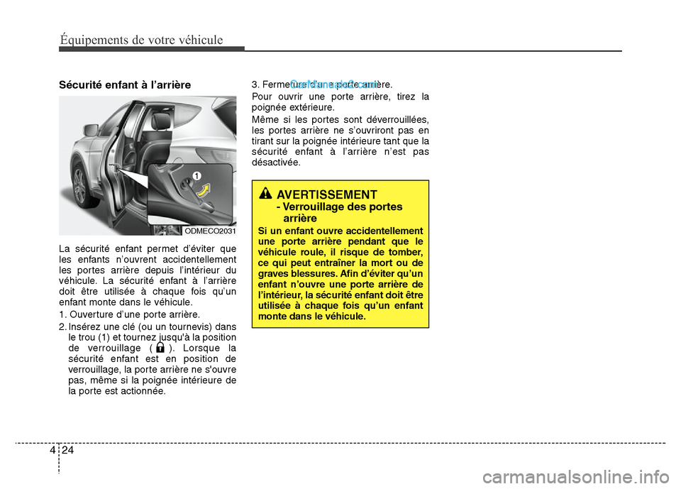 Hyundai Santa Fe 2013 Manuel du propriétaire (in French) Équipements de votre véhicule
24 4
Sécurité enfant à l’arrière
La sécurité enfant permet d’éviter que
les enfants n’ouvrent accidentellement
les portes arrière depuis l’intérieur du Hyundai Santa Fe 2013 Manuel du propriétaire (in French) Équipements de votre véhicule
24 4
Sécurité enfant à l’arrière
La sécurité enfant permet d’éviter que
les enfants n’ouvrent accidentellement
les portes arrière depuis l’intérieur du