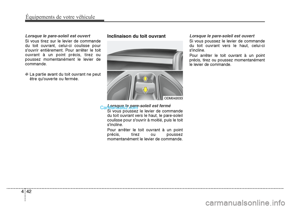 Hyundai Santa Fe 2013  Manuel du propriétaire (in French) Équipements de votre véhicule
42 4
Lorsque le pare-soleil est ouvert
Si vous tirez sur le levier de commande
du toit ouvrant, celui-ci coulisse pour
souvrir entièrement. Pour arrêter le toit
ouvr