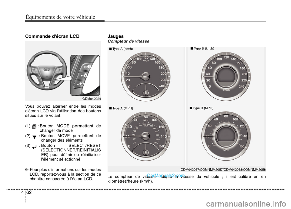 Hyundai Santa Fe 2013  Manuel du propriétaire (in French) 62 4
Équipements de votre véhicule
Commande décran LCD
Vous pouvez alterner entre les modes
décran LCD via lutilisation des boutons
situés sur le volant.
(1) : Bouton MODE permettant de
change