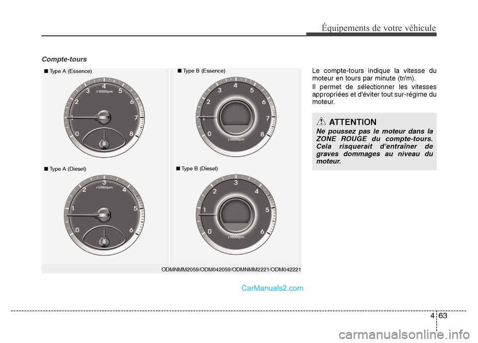 Hyundai Santa Fe 2013  Manuel du propriétaire (in French) 463
Équipements de votre véhicule
Compte-tours
ODMNMM2059/ODM042059/ODMNMM2221/ODM042221
■Type A (Essence)■Type B (Essence)
■Type A (Diesel)■Type B (Diesel)
ATTENTION
Ne poussez pas le moteu