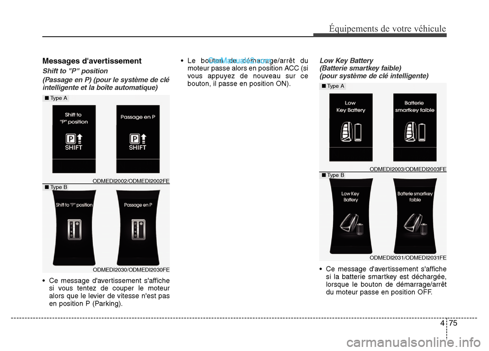 Hyundai Santa Fe 2013  Manuel du propriétaire (in French) 475
Équipements de votre véhicule
Messages davertissement
Shift to "P" position
(Passage en P) (pour le système de clé
intelligente et la boîte automatique)
• Ce message davertissement saffi