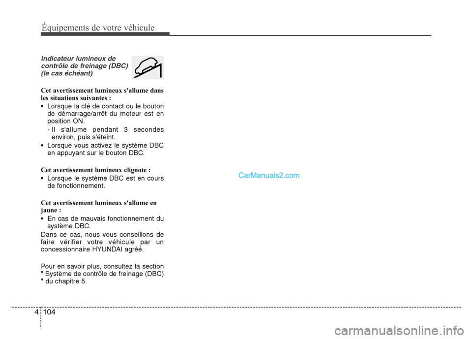 Hyundai Santa Fe 2013  Manuel du propriétaire (in French) 104 4
Équipements de votre véhicule
Indicateur lumineux de
contrôle de freinage (DBC)
(le cas échéant)
Cet avertissement lumineux sallume dans
les situations suivantes :
• Lorsque la clé de c