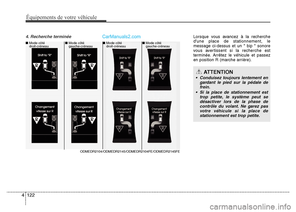 Hyundai Santa Fe 2013  Manuel du propriétaire (in French) 122 4
Équipements de votre véhicule
4. Recherche terminée Lorsque vous avancez à la recherche
dune place de stationnement, le
message ci-dessus et un " bip " sonore
vous avertissent si la recherc