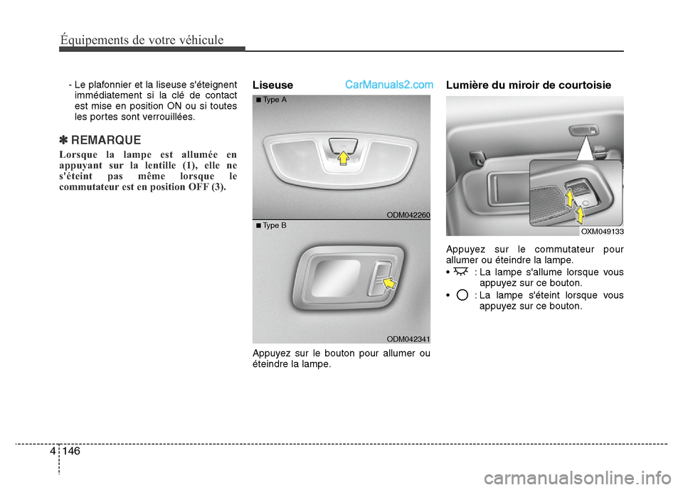 Hyundai Santa Fe 2013  Manuel du propriétaire (in French) Équipements de votre véhicule
146 4
- Le plafonnier et la liseuse séteignent
immédiatement si la clé de contact
est mise en position ON ou si toutes
les portes sont verrouillées.
✽ REMARQUE
L