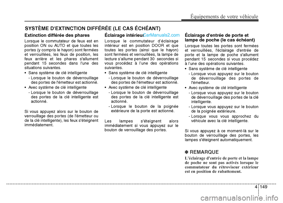 Hyundai Santa Fe 2013 Manuel du propriétaire (in French) 4 149
Équipements de votre véhicule
Extinction différée des phares
Lorsque le commutateur de feux est en
position ON ou AUTO et que toutes les
portes (y compris le hayon) sont fermées
et verrouil Hyundai Santa Fe 2013 Manuel du propriétaire (in French) 4 149
Équipements de votre véhicule
Extinction différée des phares
Lorsque le commutateur de feux est en
position ON ou AUTO et que toutes les
portes (y compris le hayon) sont fermées
et verrouil