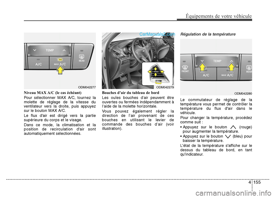 Hyundai Santa Fe 2013 Manuel du propriétaire (in French) 4 155
Équipements de votre véhicule
Niveau MAX A/C (le cas échéant)
Pour sélectionner MAX A/C, tournez la
molette de réglage de la vitesse du
ventilateur vers la droite, puis appuyez
sur le bout Hyundai Santa Fe 2013 Manuel du propriétaire (in French) 4 155
Équipements de votre véhicule
Niveau MAX A/C (le cas échéant)
Pour sélectionner MAX A/C, tournez la
molette de réglage de la vitesse du
ventilateur vers la droite, puis appuyez
sur le bout