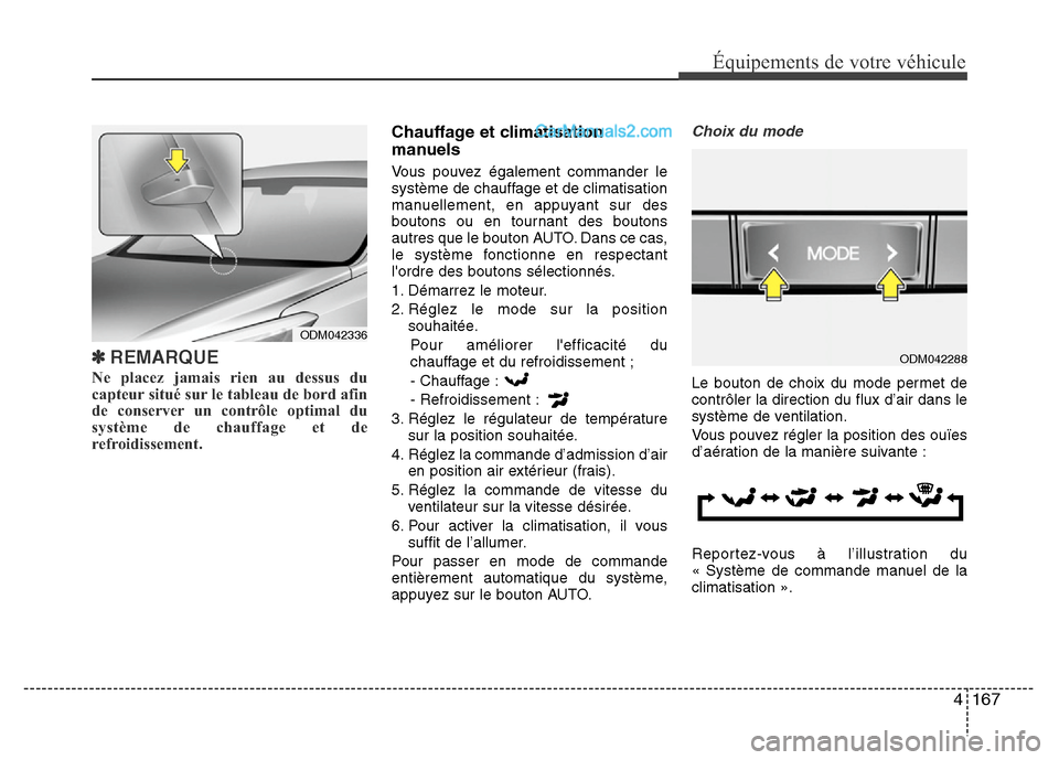 Hyundai Santa Fe 2013 Manuel du propriétaire (in French) 4 167
Équipements de votre véhicule
✽REMARQUE
Ne placez jamais rien au dessus du
capteur situé sur le tableau de bord afin
de conserver un contrôle optimal du
système de chauffage et de
refroid Hyundai Santa Fe 2013 Manuel du propriétaire (in French) 4 167
Équipements de votre véhicule
✽REMARQUE
Ne placez jamais rien au dessus du
capteur situé sur le tableau de bord afin
de conserver un contrôle optimal du
système de chauffage et de
refroid