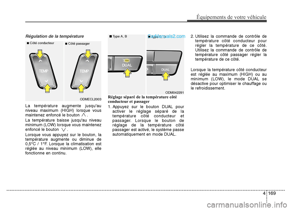 Hyundai Santa Fe 2013 Manuel du propriétaire (in French) 4 169
Équipements de votre véhicule
Régulation de la température
La température augmente jusquau
niveau maximum (HIGH) lorsque vous
maintenez enfoncé le bouton .
La température baisse jusqua Hyundai Santa Fe 2013 Manuel du propriétaire (in French) 4 169
Équipements de votre véhicule
Régulation de la température
La température augmente jusquau
niveau maximum (HIGH) lorsque vous
maintenez enfoncé le bouton .
La température baisse jusqua