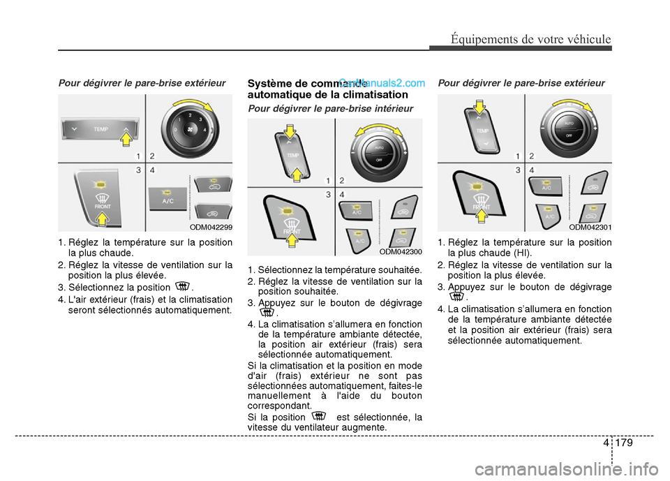 Hyundai Santa Fe 2013 Manuel du propriétaire (in French) 4 179
Équipements de votre véhicule
Pour dégivrer le pare-brise extérieur
1. Réglez la température sur la position
la plus chaude.
2. Réglez la vitesse de ventilation sur la
position la plus é Hyundai Santa Fe 2013 Manuel du propriétaire (in French) 4 179
Équipements de votre véhicule
Pour dégivrer le pare-brise extérieur
1. Réglez la température sur la position
la plus chaude.
2. Réglez la vitesse de ventilation sur la
position la plus é