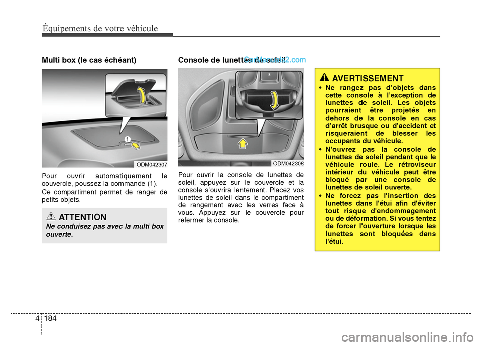Hyundai Santa Fe 2013 Manuel du propriétaire (in French) 184 4
Équipements de votre véhicule
Multi box (le cas échéant)
Pour ouvrir automatiquement le
couvercle, poussez la commande (1).
Ce compartiment permet de ranger de
petits objets.
Console de lune Hyundai Santa Fe 2013 Manuel du propriétaire (in French) 184 4
Équipements de votre véhicule
Multi box (le cas échéant)
Pour ouvrir automatiquement le
couvercle, poussez la commande (1).
Ce compartiment permet de ranger de
petits objets.
Console de lune